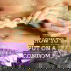 How to put on a condom